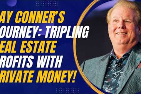 Jay Conner’s Journey: Tripling Real Estate Profits with Private Money