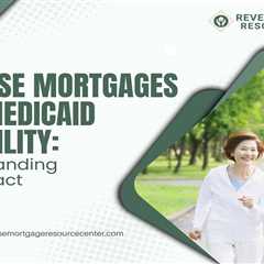 Reverse Mortgages and Medicaid Eligibility: Understanding the Impact