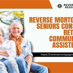Reverse Mortgages for Seniors Considering Retirement Communities or Assisted Living