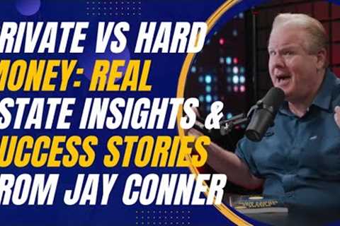 Private vs Hard Money: Real Estate Insights and Success Stories from Jay Conner