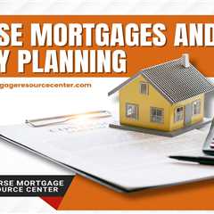 Reverse Mortgages and Legacy Planning