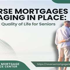 Reverse Mortgages and Aging in Place