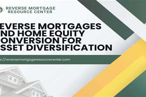 Reverse Mortgages and Home Equity Conversion for Asset Diversification