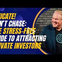 Educate, Don’t Chase: The Stress-Free Guide to Attracting Private Investors