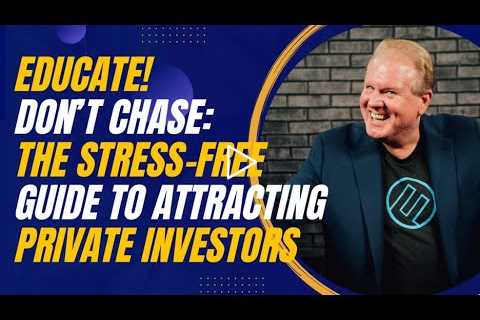 Educate, Don’t Chase: The Stress-Free Guide to Attracting Private Investors