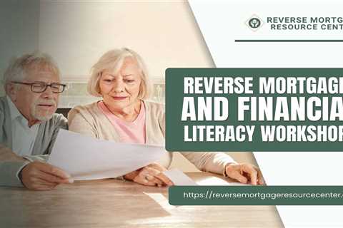 Reverse Mortgages and Financial Literacy Workshops
