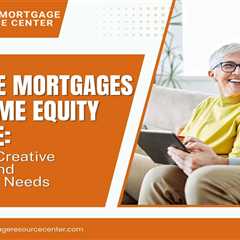 Reverse Mortgages and Home Equity Release: Exploring Creative Uses Beyond Traditional Needs