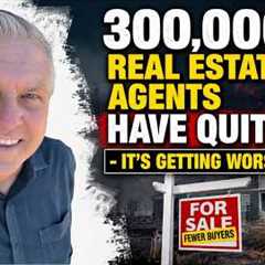 300,000 Real Estate Agents Have Quit - It''s Getting Worse