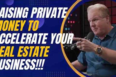 Raising Private Money to Accelerate Your Real Estate Business